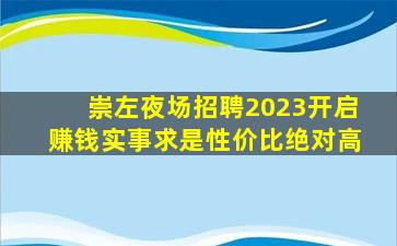 崇左夜场招聘2023开启赚钱实事求是性价比绝对高